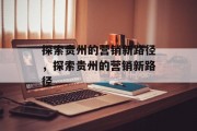 探索贵州的营销新路径，探索贵州的营销新路径