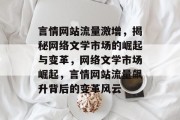 言情网站流量激增，揭秘网络文学市场的崛起与变革，网络文学市场崛起，言情网站流量飙升背后的变革风云