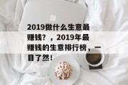 2019做什么生意最赚钱?,2019年最赚钱的生意排行榜,一目了然! 2019做什么生意最赚钱?,2019年最赚钱的生意排行榜,一目了然!