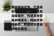 揭秘网站优势，打造高效营销利器，网站优势深度解析，构建高效营销战略基石，网站优势全解析，构建高效营销战略的基石