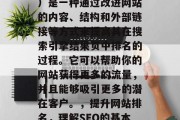 SEO（搜索引擎优化）是一种通过改进网站的内容、结构和外部链接等方式来提高其在搜索引擎结果页中排名的过程。它可以帮助你的网站获得更多的流量，并且能够吸引更多的潜在客户。，提升网站排名，理解SEO的基本原则与策略