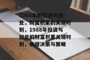 1988年的投资与创业,财富积累的关键时刻,1988年投资与创业的财富积累关键时刻,关键决策与策略 1988年的投资与创业,财富积累的关键时刻,1988年投资与创业的财富积累关键时刻,关键决策与策略