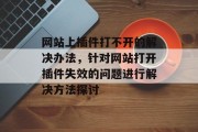 网站上插件打不开的解决办法,针对网站打开插件失效的问题进行解决方法探讨 网站上插件打不开的解决办法,针对网站打开插件失效的问题进行解决方法探讨