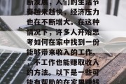 在家做什么可以赚钱？这是一个备受关注的问题。随着现代社会的不断发展，人们的生活节奏越来越快，经济压力也在不断增大。在这种情况下，许多人开始思考如何在家中找到一份能够带来收入的工作。，不工作也能赚取收入的方法。以下是一些可能有帮助的在家里赚钱的方式，适合在家做的高薪兼职或创业项目推荐