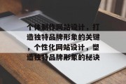 个体制作网站设计，打造独特品牌形象的关键，个性化网站设计，塑造独特品牌形象的秘诀
