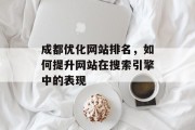 成都优化网站排名,如何提升网站在搜索引擎中的表现 成都优化网站排名,如何提升网站在搜索引擎中的表现