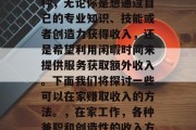 在家赚钱的方式有很多种,无论你是想通过自己的专业知识、技能或者创造力获得收入,还是希望利用闲暇时间来提供服务获取额外收入。下面我们将探讨一些可以在家赚取收入的方法。,在家工作,各种兼职和创造性的收入方式
