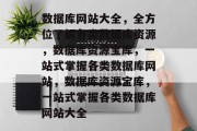 数据库网站大全，全方位了解各类数据库资源，数据库资源宝库，一站式掌握各类数据库网站，数据库资源宝库，一站式掌握各类数据库网站大全