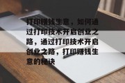 打印赚钱生意,如何通过打印技术开启创业之路,通过打印技术开启创业之路,打印赚钱生意的秘诀 打印赚钱生意,如何通过打印技术开启创业之路,通过打印技术开启创业之路,打印赚钱生意的秘诀