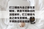 打工赚钱与自己做生意赚钱,两条不同路径的深度解析,打工赚钱与自己做生意赚钱,两条不同路径的深度解析 打工赚钱与自己做生意赚钱,两条不同路径的深度解析,打工赚钱与自己做生意赚钱,两条不同路径的深度解析