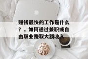 赚钱最快的工作是什么?,如何通过兼职或自由职业赚取大额收入 赚钱最快的工作是什么?,如何通过兼职或自由职业赚取大额收入