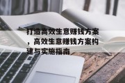 打造高效生意赚钱方案,高效生意赚钱方案构建与实施指南 打造高效生意赚钱方案,高效生意赚钱方案构建与实施指南
