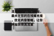 流量赚钱的热门网站,最大化你的在线曝光度,优化内容策略,让你网站获得高流量 流量赚钱的热门网站,最大化你的在线曝光度,优化内容策略,让你网站获得高流量