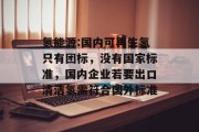 氢能源:国内可再生氢只有团标,没有国家标准,国内企业若要出口清洁氢需符合国外标准 氢能源:国内可再生氢只有团标,没有国家标准,国内企业若要出口清洁氢需符合国外标准