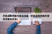 手机店如何提升客流流量（手机店如何提升客流流量的方法）
