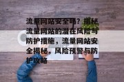 流量网站安全吗？揭秘流量网站的潜在风险与防护措施，流量网站安全揭秘，风险预警与防护攻略