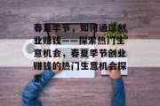 春夏季节,如何通过创业赚钱——探索热门生意机会,春夏季节创业赚钱的热门生意机会探索