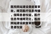 医院网站建设需前置审批，规范医疗信息传播，保障患者权益，医疗信息传播规范化，医院网站建设前置审批保障患者权益