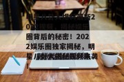 明星八卦大爆料最新2022视频，揭秘娱乐圈背后的秘密！2022娱乐圈独家揭秘，明星八卦大揭秘视频来袭！