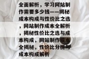 全面解析，学习网站制作需要多少钱——揭秘成本构成与性价比之选，网站制作成本全解析，揭秘性价比之选与成本构成，网站制作成本全揭秘，性价比分析与成本构成解析