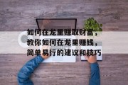 如何在龙里赚取财富,教你如何在龙里赚钱,简单易行的建议和技巧