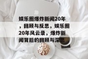 娱乐圈爆炸新闻20年，回顾与反思，娱乐圈20年风云录，爆炸新闻背后的回顾与深思