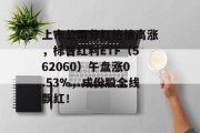 上市公司分红热情高涨,标普红利ETF(562060)午盘涨0.53%,成份股全线飘红! 上市公司分红热情高涨,标普红利ETF(562060)午盘涨0.53%,成份股全线飘红!