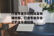 打造专属你的网站音频播放器，打造专属你自己的音乐播放器