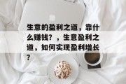生意的盈利之道，靠什么赚钱？，生意盈利之道，如何实现盈利增长？