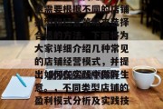 店铺应该如何赚钱呢?这需要根据不同的店铺类型和经营策略来选择合适的方法。下面将为大家详细介绍几种常见的店铺经营模式,并提出如何在实践中做好生意。,不同类型店铺的盈利模式分析及实践技巧 店铺应该如何赚钱呢?这需要根据不同的店铺类型和经营策略来选择合适的方法。下面将为大家详细介绍几种常见的店铺经营模式,并提出如何在实践中做好生意。,不同类型店铺的盈利模式分析及实践技巧