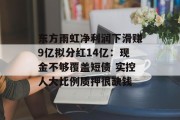 东方雨虹净利润下滑赚9亿拟分红14亿:现金不够覆盖短债 实控人大比例质押很缺钱 东方雨虹净利润下滑赚9亿拟分红14亿:现金不够覆盖短债 实控人大比例质押很缺钱