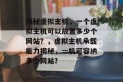 揭秘虚拟主机，一个虚拟主机可以放置多少个网站？，虚拟主机承载能力揭秘，一机可容纳多少网站？