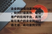 企业网站成功案例解析,如何打造高效、吸引用户的在线平台,高效吸引用户的企业网站打造之道,成功案例分析 企业网站成功案例解析,如何打造高效、吸引用户的在线平台,高效吸引用户的企业网站打造之道,成功案例分析