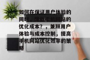 如何在保证用户体验的同时,降低手机网站的优化成本?,兼顾用户体验与成本控制,提高手机网站优化效率的策略 如何在保证用户体验的同时,降低手机网站的优化成本?,兼顾用户体验与成本控制,提高手机网站优化效率的策略