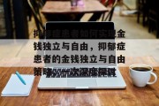 抑郁症患者如何实现金钱独立与自由,抑郁症患者的金钱独立与自由策略,一次深度探讨 抑郁症患者如何实现金钱独立与自由,抑郁症患者的金钱独立与自由策略,一次深度探讨