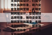 无锡网站设计,打造个性化品牌形象,助力企业互联网营销,无锡定制网站设计,塑造独特品牌形象,推动企业互联网营销新篇章,无锡定制网站设计,塑造独特品牌形象,引领企业互联网营销新潮 无锡网站设计,打造个性化品牌形象,助力企业互联网营销,无锡定制网站设计,塑造独特品牌形象,推动企业互联网营销新篇章,无锡定制网站设计,塑造独特品牌形象,引领企业互联网营销新潮