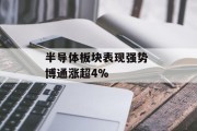 半导体板块表现强势 博通涨超4% 半导体板块表现强势 博通涨超4%