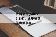 贵州茅台(600519.SH):选举张德芹为董事长 贵州茅台(600519.SH):选举张德芹为董事长