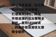 网站外链资源，优化网站SEO的关键策略，打造高效SEO，网站外链资源的优化策略全解析，高效SEO秘诀，网站外链资源优化策略全解析