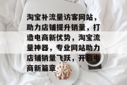 淘宝补流量访客网站，助力店铺提升销量，打造电商新优势，淘宝流量神器，专业网站助力店铺销量飞跃，开启电商新篇章