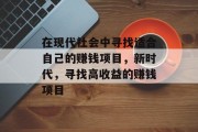 在现代社会中寻找适合自己的赚钱项目,新时代,寻找高收益的赚钱项目 在现代社会中寻找适合自己的赚钱项目,新时代,寻找高收益的赚钱项目