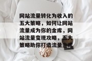 网站流量转化为收入的五大策略，如何让网站流量成为你的金库，网站流量变现攻略，五大策略助你打造流量金库