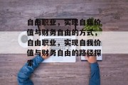 自由职业,实现自我价值与财务自由的方式,自由职业,实现自我价值与财务自由的路径探索