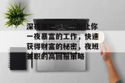 深夜兼职——一份让你一夜暴富的工作,快速获得财富的秘密,夜班兼职的高回报策略 深夜兼职——一份让你一夜暴富的工作,快速获得财富的秘密,夜班兼职的高回报策略