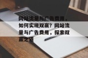 网站流量与广告费用，如何实现双赢？网站流量与广告费用，探索双赢之道