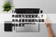7月新闻盘点，热点事件回顾与深度解读，7月热点事件回顾与深度解读盘点