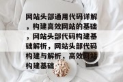 网站头部通用代码详解，构建高效网站的基础，网站头部代码构建基础解析，网站头部代码构建与解析，高效网站构建基础