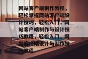 网站客户端制作教程，轻松掌握网站客户端设计技巧，轻松入门，网站客户端制作与设计技巧教程，轻松入门，网站客户端设计与制作技巧教程