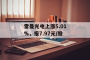 雷曼光电上涨5.01%,报7.97元/股 雷曼光电上涨5.01%,报7.97元/股