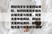 揭秘淘宝补流量网站源码，如何利用技术提升店铺流量与销量，淘宝流量神器揭秘，揭秘补流量网站源码，解锁店铺流量与销量提升技巧